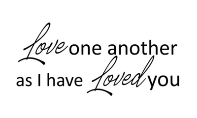 Christian faith, Love one another as I have loved you, typography for print or use as poster, card, flyer or T shirt
