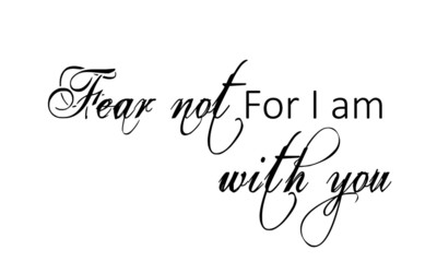 Christian faith, Fear not for I am with you,  typography for print or use as poster, card, flyer or T shirt