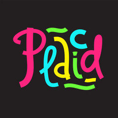 Placid - inspire motivational quote. Hand drawn lettering. Print for inspirational poster, t-shirt, bag, cups, card, flyer, sticker, badge. Phrase for self development, personal growth, social media