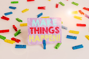 Writing note showing Make Things Happen. Business concept for you will have to make hard efforts in order to achieve it Colored clothespin papers empty reminder white floor background office
