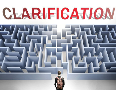 Clarification can be hard to get - pictured as a word Clarification and a maze to symbolize that there is a long and difficult path to achieve and reach Clarification, 3d illustration