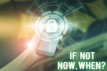 Conceptual hand writing showing If Not Now When Question. Concept meaning start acting from this...