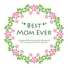 Template for poster of best mom ever, with elegant abstract pink flower frame. Vector