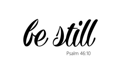Biblical Phrase from Psalm 46, Be still, typography for print or use as poster, card, flyer or T shirt