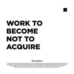 Work To Become Not to Acquiere - motivational inscription template