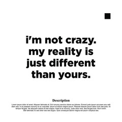 Fototapeta premium I am not crazy, my reality is just different than yours - motivational inscription template