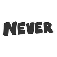 Never. Vector hand drawn illustration with cartoon lettering. Good as a sticker, video blog cover, social media message, gift cart, t shirt print design.