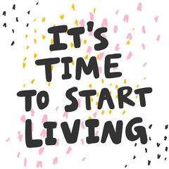 It is time to start living. Sticker for social media content. Vector hand drawn illustration design. 