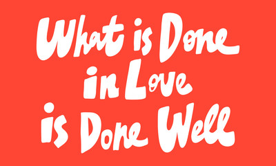 What is done in love is done well. Vector hand drawn illustration with cartoon lettering. Good as a sticker, video blog cover, social media message, gift cart, t shirt print design.