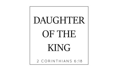 Christian faith, Daughter of the King, typography for print or use as poster, card, flyer or T shirt