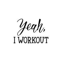Yeah, i workout. Lettering. calligraphy vector illustration.