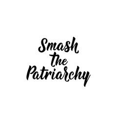 Smash the patriachy. Lettering. calligraphy vector illustration. Feminist slogan