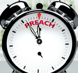 Preach soon, almost there, in short time - a clock symbolizes a reminder that Preach is near, will happen and finish quickly in a little while, 3d illustration
