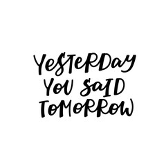 Yesterday you said tomorrow calligraphy lettering