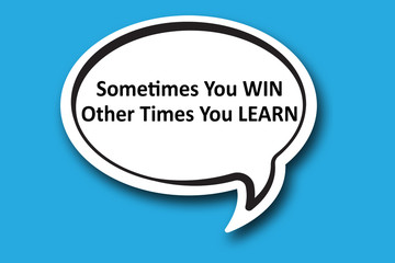Sometimes You WIN Other Times You LEARN word written talk bubble