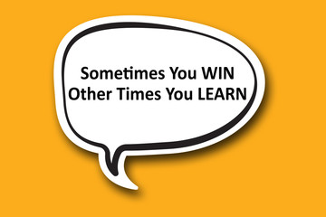 Sometimes You WIN Other Times You LEARN word written talk bubble