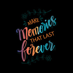 Make memories that last forever. Quotes.