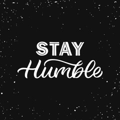 Hand drawn lettering card. The inscription: Stay humble. Perfect design for greeting cards, posters, T-shirts, banners, print invitations.