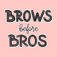 Brows before bros. Bold lettering composition for a brow bar, poster, banner, makeup parlour, beauty salon, hand out, flyer. Stylish inscription. Quirky quote about eyebrows for brow artists and