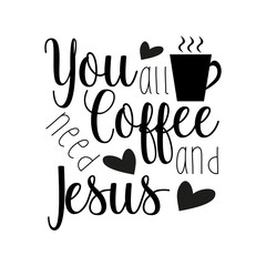 You all need coffee and Jesus- funny saying text, with coffee cup silhouette. Good for greeting card and  t-shirt print, flyer, poster design, mug.