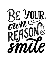 Be your own reason to smile - hand written typography phrase. Feminism quote lettering made in vector. Woman motivational slogan. Inscription for t shirts, posters, cards.