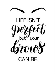 Life is not perfect but your brows can be. Hand drawn brush lettering composition for a brow bar, poster, banner, makeup parlour, beauty salon, hand out, flyer. Elegant poster template in black and