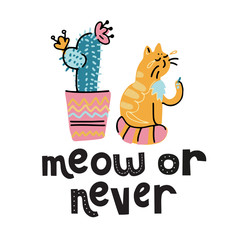 meow or never - hand lettering text about animal, positive quote poster, black and white illustration. Cute drawn cat and house plant cactus. Scandinavian cartoon design for children's print