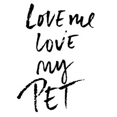 Love me, love my pet. Hand drawn lettering. Vector typography modern brush text isolated on white background. Handwritten inscription.