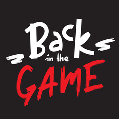 Back in the game - inspire motivational quote. Hand drawn lettering. Youth slang, idiom. Print for inspirational poster, t-shirt, bag, cups, card, flyer, sticker, badge. Cute and funny vector writing