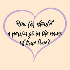 How far should a person go in the name of true love. Vector Calligraphy saying Quote for Social media post