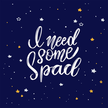 Handwritten quote - I need some Space. Hand drawn print with space lettering. Doodle lettering and design elements
