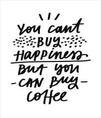 Minimalist vector lettering about coffee. You Can't Buy Happiness But You Can Buy Coffee quote. Black and white inscription.
