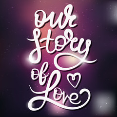Lettering Our Story of Love. Vector illustration for invitation, greeting card, poster, banner and wedding.