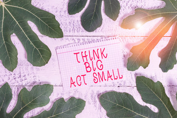 Word writing text Think Big Act Small. Business photo showcasing Great Ambitious Goals Take Little...