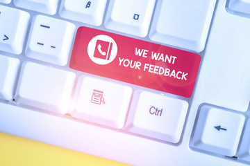 Handwriting text We Want Your Feedback. Conceptual photo to Improve Perforanalysisce or Product Timely Reaction White pc keyboard with empty note paper above white background key copy space