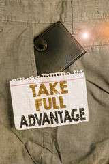 Writing note showing Take Full Advantage. Business concept for Utilize someone or something to the...
