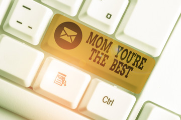 Word writing text Mom You Re The Best. Business photo showcasing Appreciation for your mother love...