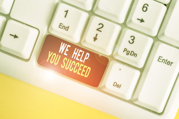 Text sign showing We Help You Succeed. Business photo showcasing Aided Supported Funded someone to...