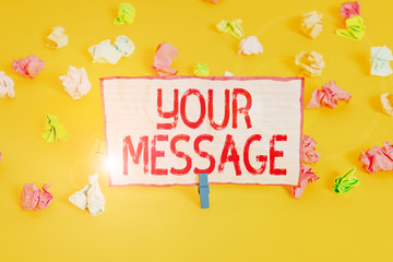 Conceptual hand writing showing Your Message. Concept meaning piece of information or a request...