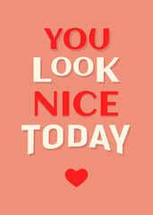 Motivational poster. You Look Nice Today. Home decor for good self-esteem.