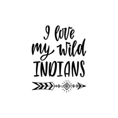 Inspirational vector lettering phrase: I love my wild indians. Hand drawn kid poster with teepee.