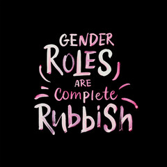 Calligraphy illustration "Gender roles are complete rubbish". Handmade poster of motivational text for International women's day, 8 march. Concept for clothes, card, badge, icon, postcard