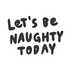Let s be naughty today. Sticker for social media content. Vector hand drawn illustration design. 