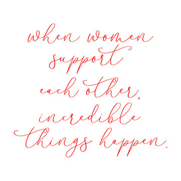 When Women Support Women, Incredible Things Happen. Women Quote About Feminism.