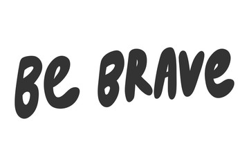 Be brave. Sticker for social media content. Vector hand drawn illustration design. 
