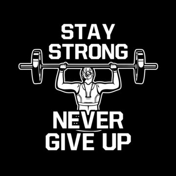 Stay Strong Never Give Up, Woman Lift Barbel View From Back. Motivation Slogan Quote Poster For Bodybuilding Center, Gym, Fitness Club. Also Suitable For T Shirt Design For Your Crew, Club Or Team