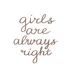 Girls are always right vector lettering on the white background. Phrases about girls, lettering. Application in the printing industry and other purposes.