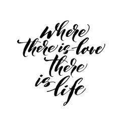 Where there is love there is life phrase. Hand drawn brush style modern calligraphy. Vector illustration of handwritten lettering. 