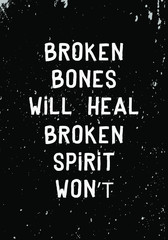 broken bones will heal, broken spirit will not. quotes apparel tshirt design. grunge vintage style vector illustration