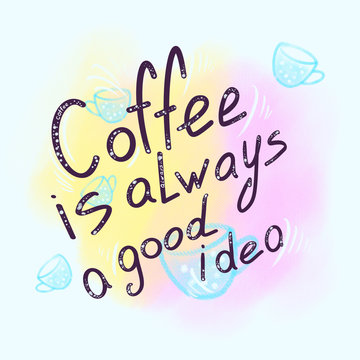 Beautiful pink-yellow background drawn with pastel pencils on it cute blue cups with white polka dots. Abstract illustration for print. In the picture the text coffee is always a good idea .